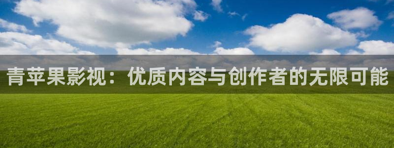 飘雪影视在线观看高清电影：青苹果影视：优质内容与创作者的无限可能